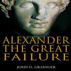 John D. Grainger - Alexander the Great Failure. The Collapse of the Macedonian Empire (Hambledon Continuum) John D. Grainger - Alexander the Great Failure. The Collapse of the Macedonian Empire (Hambledon Continuum)