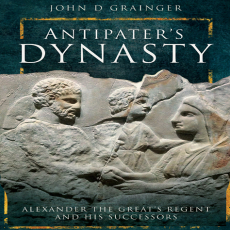 John D. Grainger - Antipater’s Dynasty Alexander the Great’s Regent and his Successors John D. Grainger - Antipater’s Dynasty Alexander the Great’s Regent and his Successors