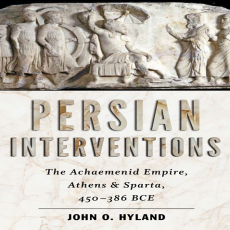 John O. Hyland - Persian Interventions. The Achaemenid Empire, Athens, and Sparta, 450-386 BCE [Retail]